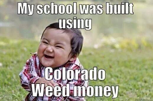 MySchoolWasBuiltUsingColoradoWeedMoney.jpg