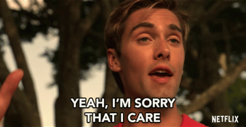 yeah-im-sorry-that-i-care-my-bad.gif