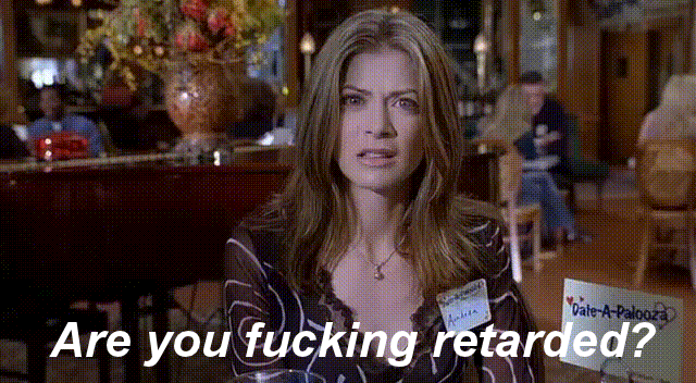 are_you_fucking_retarded.gif